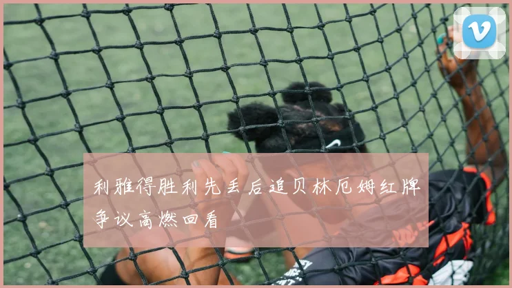 利雅得胜利先丢后追贝林厄姆红牌争议高燃回看
