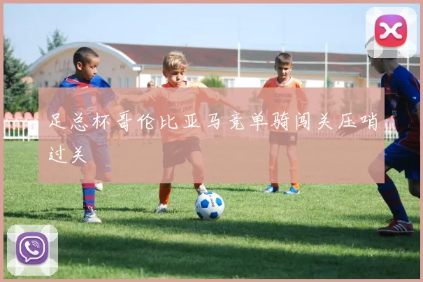 足总杯哥伦比亚马竞单骑闯关压哨过关