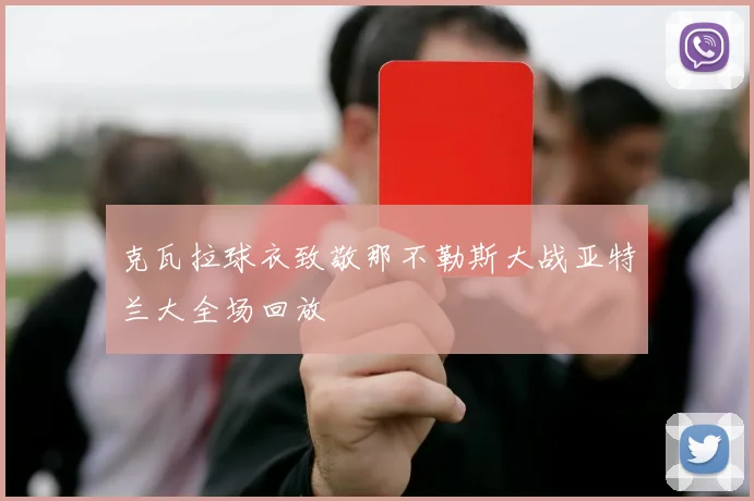 克瓦拉球衣致敬那不勒斯大战亚特兰大全场回放