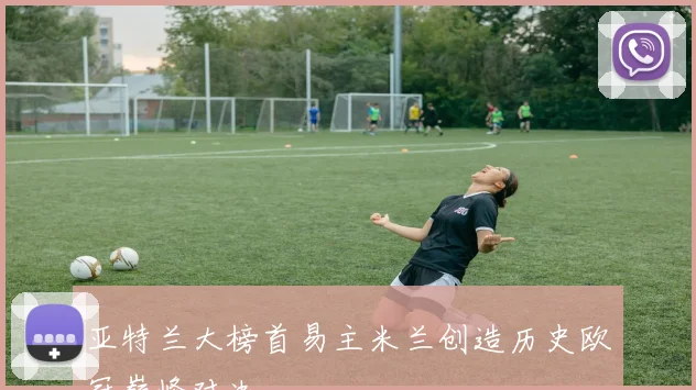 亚特兰大榜首易主米兰创造历史欧冠巅峰对决