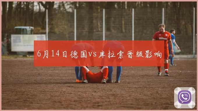 6月14日德国vs库拉索晋级影响