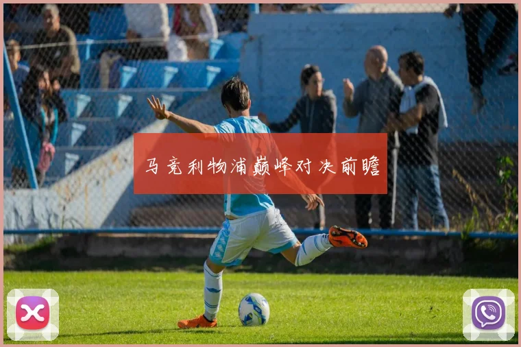马竞利物浦巅峰对决前瞻