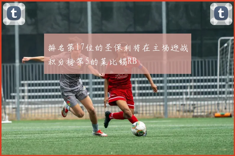 排名第17位的圣保利将在主场迎战积分榜第5的莱比锡RB