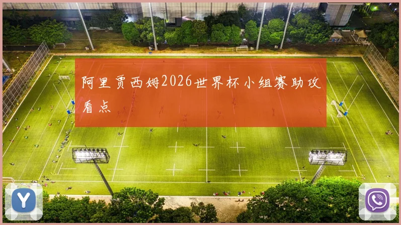 阿里贾西姆2026世界杯小组赛助攻看点