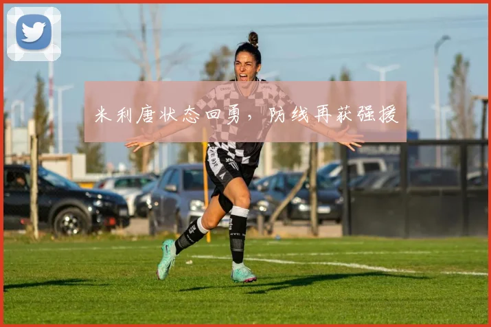 米利唐状态回勇，防线再获强援