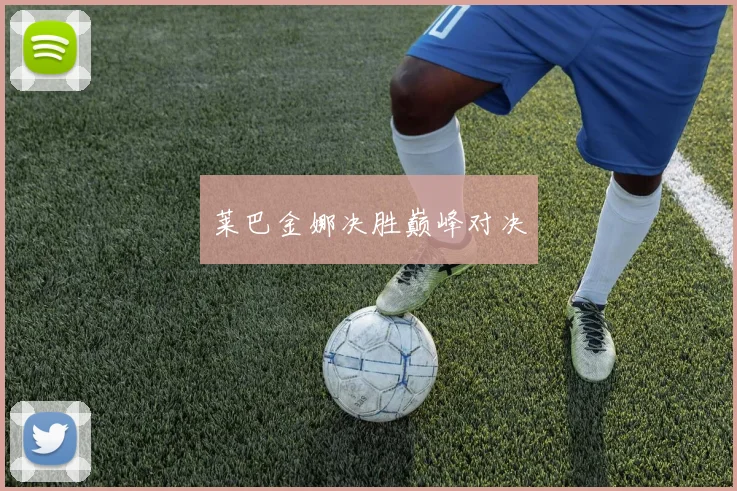 莱巴金娜决胜巅峰对决