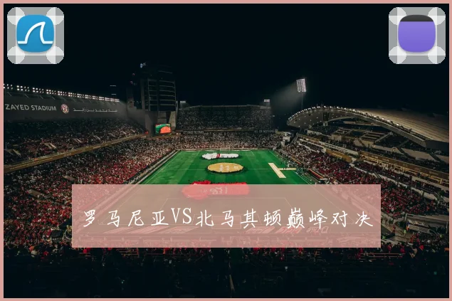 罗马尼亚VS北马其顿巅峰对决
