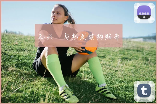 孙兴慜与热刺续约赔率
