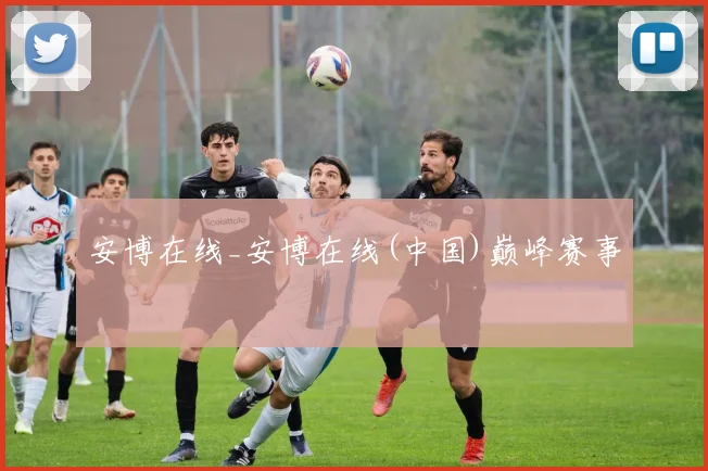 安博在线_安博在线(中国)巅峰赛事