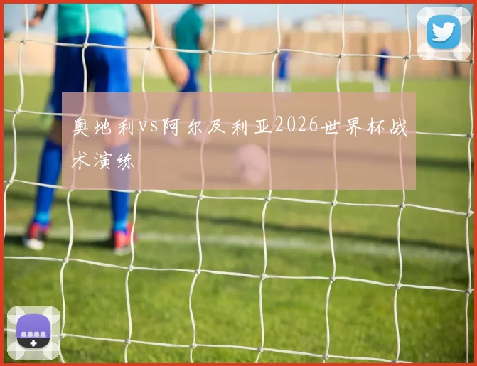 奥地利vs阿尔及利亚2026世界杯战术演练