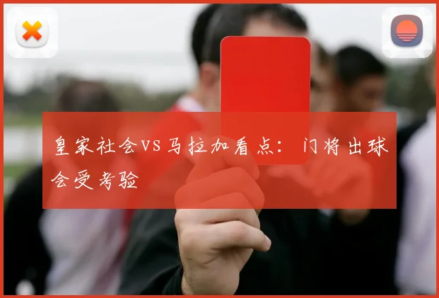 皇家社会vs马拉加看点：门将出球会受考验