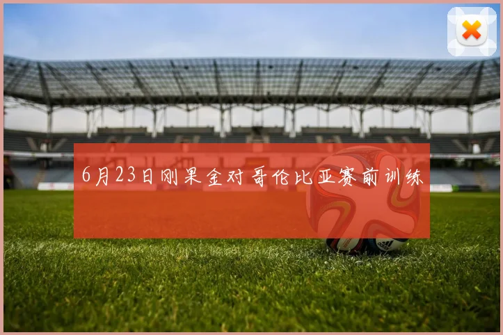 6月23日刚果金对哥伦比亚赛前训练